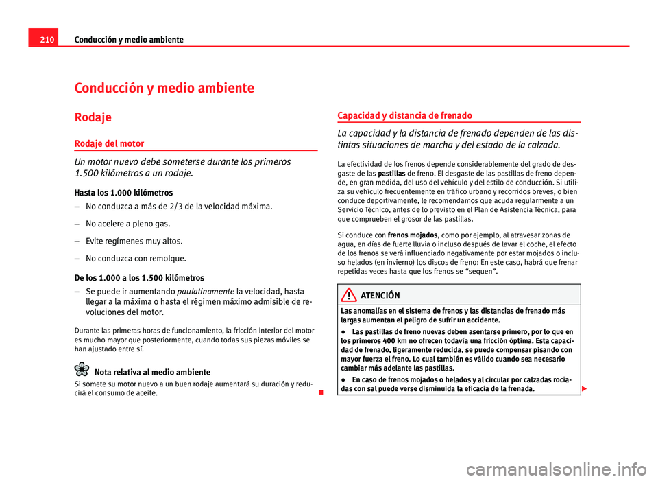 Seat Altea XL 2012  Manual del propietario (in Spanish) 210Conducción y medio ambiente
Conducción y medio ambiente
Rodaje
Rodaje del motor
Un motor nuevo debe someterse durante los primeros
1.500 kilómetros a un rodaje. Hasta los 1.000 kilómetros
– N