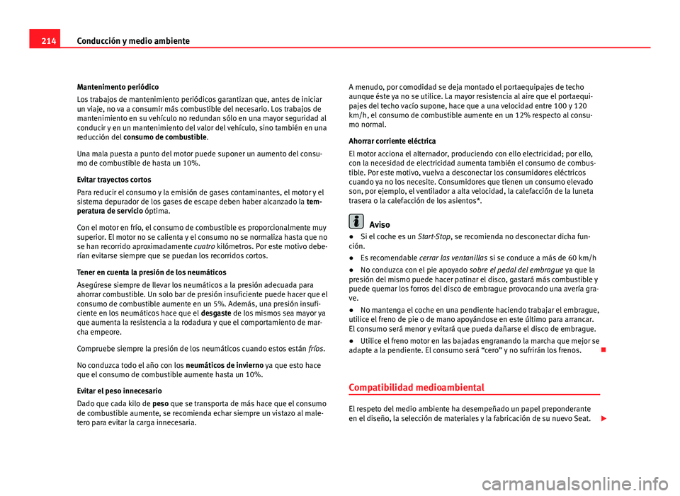 Seat Altea XL 2012  Manual del propietario (in Spanish) 214Conducción y medio ambiente
Mantenimento periódico
Los trabajos de mantenimiento periódicos garantizan que, antes de iniciar
un viaje, no va a consumir más combustible del necesario. Los trabaj