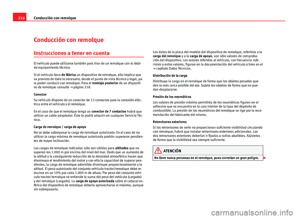 Seat Altea XL 2012  Manual del propietario (in Spanish) 216Conducción con remolque
Conducción con remolque
Instrucciones a tener en cuenta
El vehículo puede utilizarse también para tirar de un remolque con el debi-
do equipamiento técnico.
Si el vehí