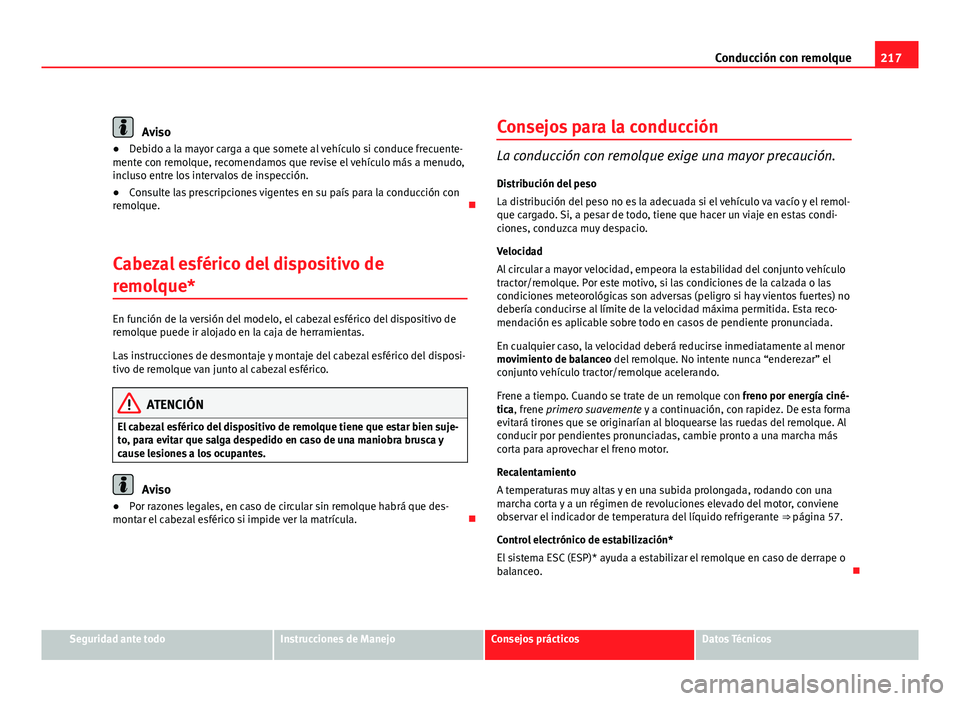 Seat Altea XL 2012  Manual del propietario (in Spanish) 217
Conducción con remolque
Aviso
● Debido a la mayor carga a que somete al vehículo si conduce frecuente-
mente con remolque, recomendamos que revise el vehículo más a menudo,
incluso entre los
