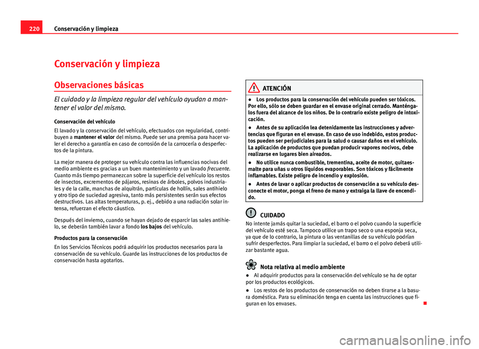 Seat Altea XL 2012  Manual del propietario (in Spanish) 220Conservación y limpieza
Conservación y limpieza
Observaciones básicas
El cuidado y la limpieza regular del vehículo ayudan a man-
tener el valor del mismo.
Conservación del vehículo
El lavado
