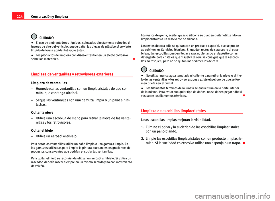 Seat Altea XL 2012  Manual del propietario (in Spanish) 224Conservación y limpieza
CUIDADO
● El uso de ambientadores líquidos, colocados directamente sobre los di-
fusores de aire del vehículo, puede dañar las piezas de plástico si se vierte
líquid