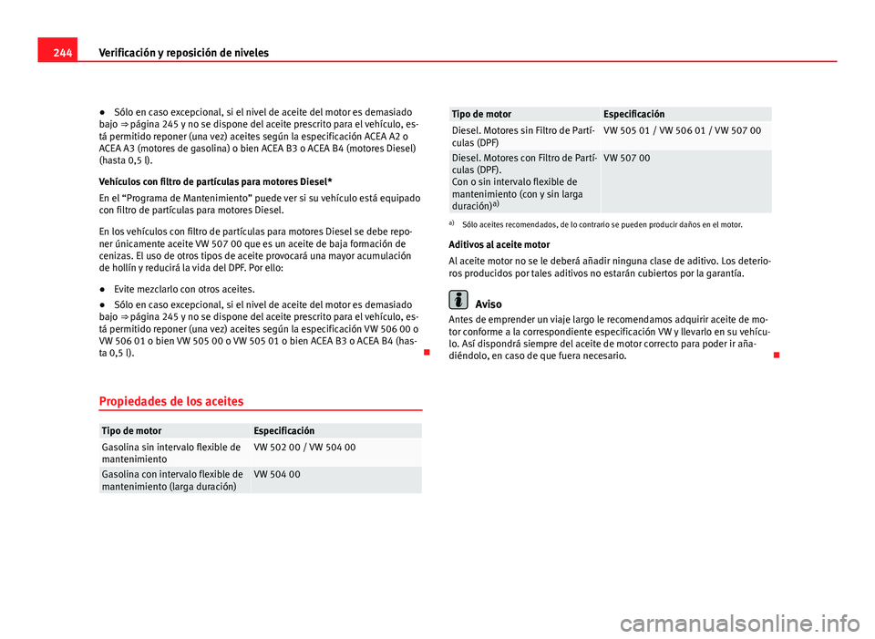 Seat Altea XL 2012 Manual del propietario (in Spanish) 244Verificación y reposición de niveles
● Sólo en caso excepcional, si el nivel de aceite del motor es demasiado
bajo ⇒ página 245 y no se dispone del aceite prescrito para el vehículo, es- Seat Altea XL 2012 Manual del propietario (in Spanish) 244Verificación y reposición de niveles
● Sólo en caso excepcional, si el nivel de aceite del motor es demasiado
bajo ⇒ página 245 y no se dispone del aceite prescrito para el vehículo, es-