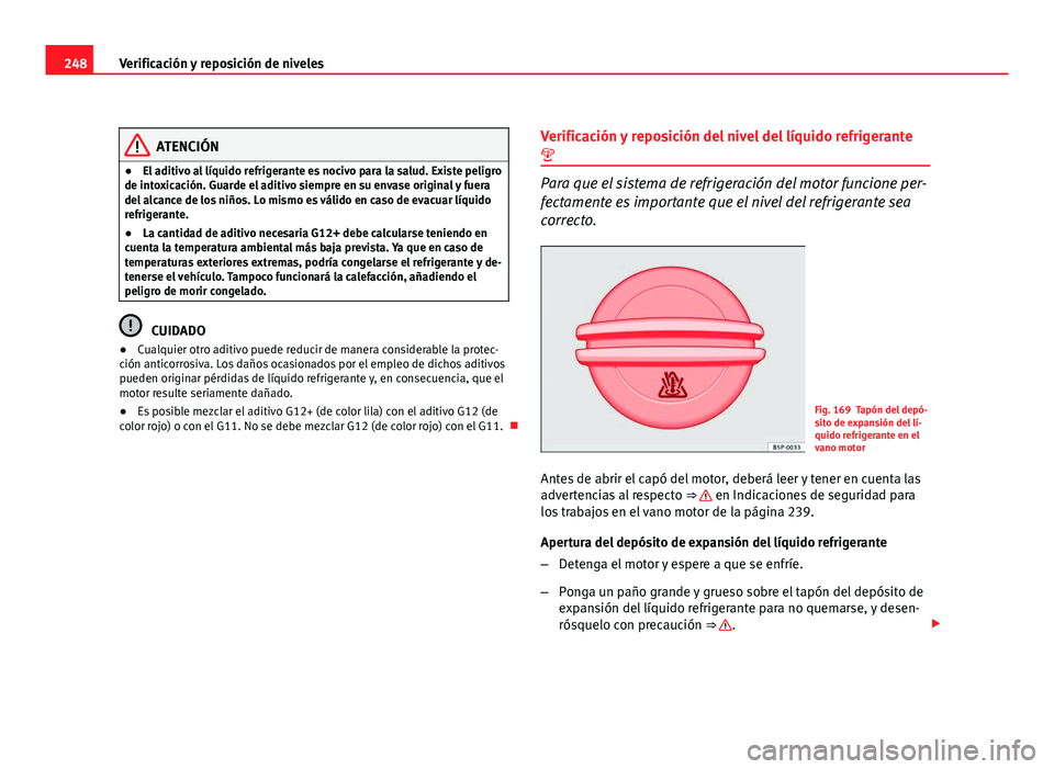 Seat Altea XL 2012 Manual del propietario (in Spanish) 248Verificación y reposición de niveles
ATENCIÓN
● El aditivo al líquido refrigerante es nocivo para la salud. Existe peligro
de intoxicación. Guarde el aditivo siempre en su envase original y Seat Altea XL 2012 Manual del propietario (in Spanish) 248Verificación y reposición de niveles
ATENCIÓN
● El aditivo al líquido refrigerante es nocivo para la salud. Existe peligro
de intoxicación. Guarde el aditivo siempre en su envase original y