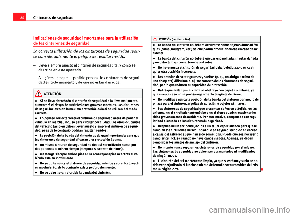 Seat Altea XL 2012  Manual del propietario (in Spanish) 24Cinturones de seguridad
Indicaciones de seguridad importantes para la utilización
de los cinturones de seguridad
La correcta utilización de los cinturones de seguridad redu-
ce considerablemente e