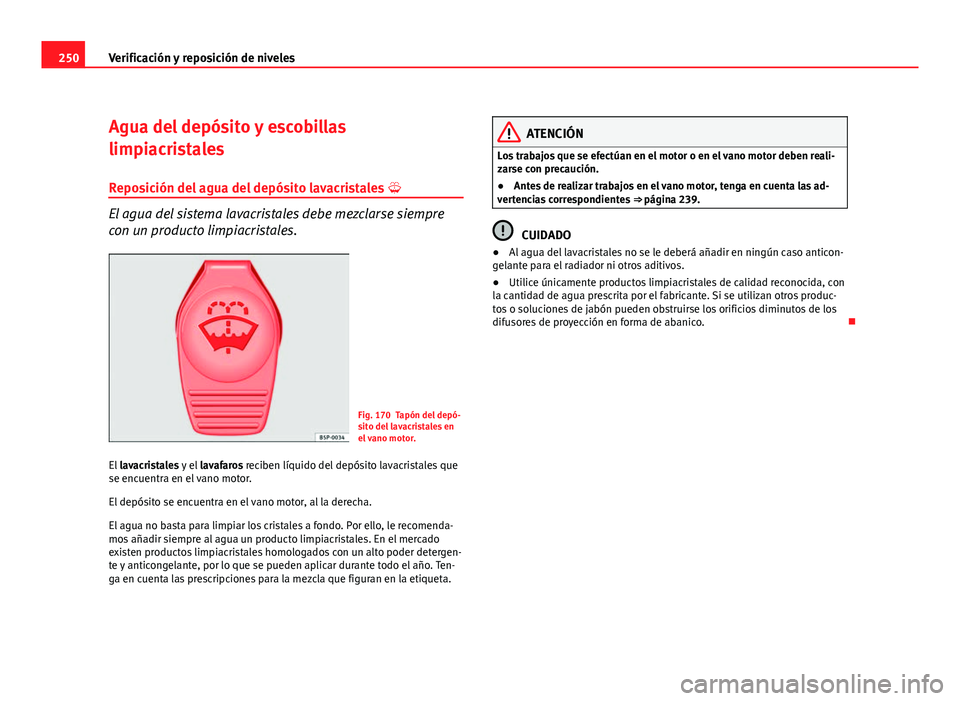 Seat Altea XL 2012 Manual del propietario (in Spanish) 250Verificación y reposición de niveles
Agua del depósito y escobillas
limpiacristales
Reposición del agua del depósito lavacristales
El agua del sistema lavacristales debe mezclarse siempre Seat Altea XL 2012 Manual del propietario (in Spanish) 250Verificación y reposición de niveles
Agua del depósito y escobillas
limpiacristales
Reposición del agua del depósito lavacristales
El agua del sistema lavacristales debe mezclarse siempre
