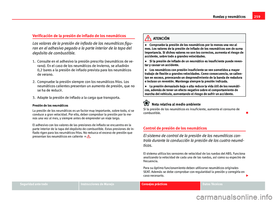 Seat Altea XL 2012  Manual del propietario (in Spanish) 259
Ruedas y neumáticos
Verificación de la presión de inflado de los neumáticos
Los valores de la presión de inflado de los neumáticos figu-
ran en el adhesivo pegado a la parte interior de la t