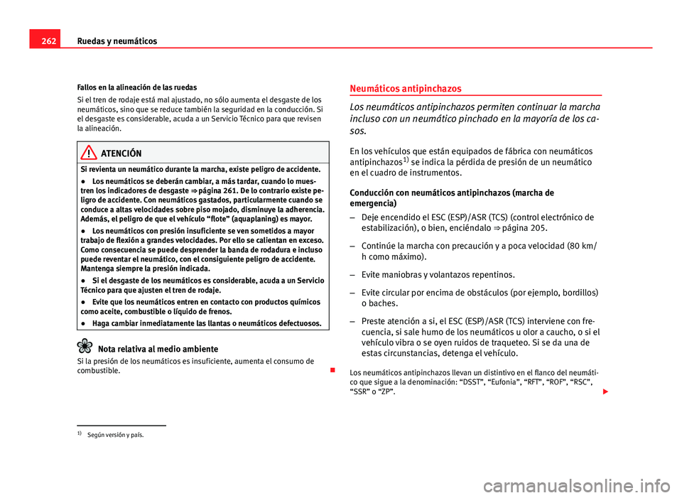 Seat Altea XL 2012  Manual del propietario (in Spanish) 262Ruedas y neumáticos
Fallos en la alineación de las ruedas
Si el tren de rodaje está mal ajustado, no sólo aumenta el desgaste de los
neumáticos, sino que se reduce también la seguridad en la 
