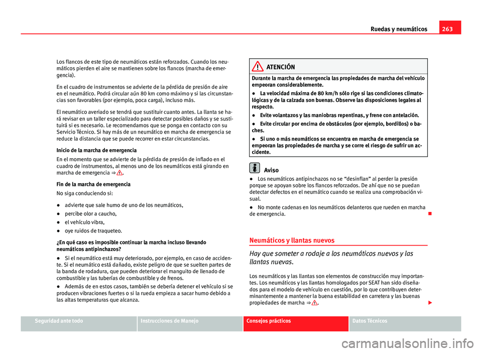 Seat Altea XL 2012  Manual del propietario (in Spanish) 263
Ruedas y neumáticos
Los flancos de este tipo de neumáticos están reforzados. Cuando los neu-
máticos pierden el aire se mantienen sobre los flancos (marcha de emer-
gencia).
En el cuadro de in
