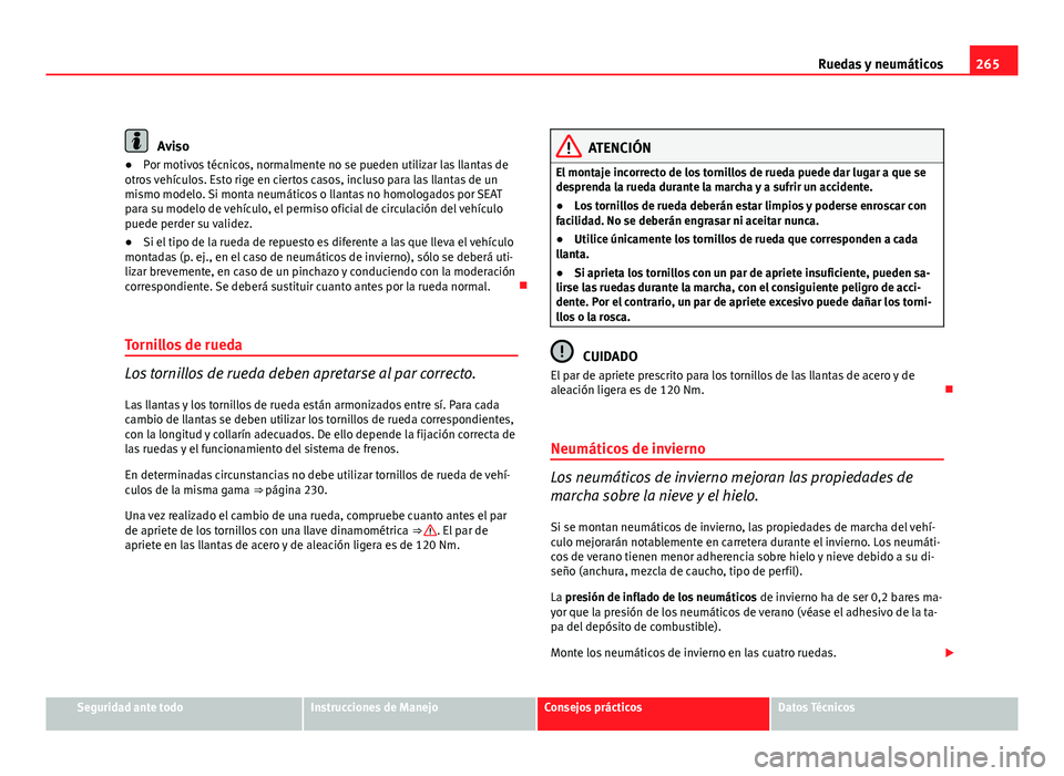Seat Altea XL 2012  Manual del propietario (in Spanish) 265
Ruedas y neumáticos
Aviso
● Por motivos técnicos, normalmente no se pueden utilizar las llantas de
otros vehículos. Esto rige en ciertos casos, incluso para las llantas de un
mismo modelo. Si
