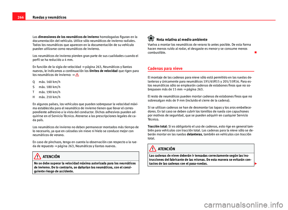 Seat Altea XL 2012  Manual del propietario (in Spanish) 266Ruedas y neumáticos
Las dimensiones de los neumáticos de invierno  homologadas figuran en la
documentación del vehículo. Utilice sólo neumáticos de invierno radiales.
Todos los neumáticos qu