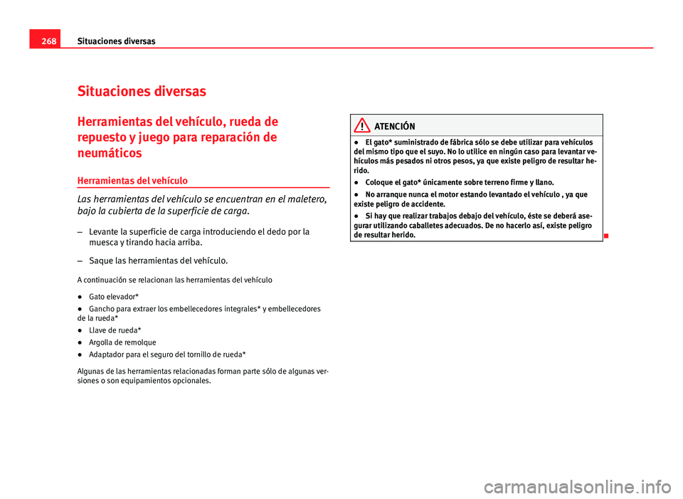 Seat Altea XL 2012  Manual del propietario (in Spanish) 268Situaciones diversas
Situaciones diversas
Herramientas del vehículo, rueda de
repuesto y juego para reparación de
neumáticos
Herramientas del vehículo
Las herramientas del vehículo se encuentr