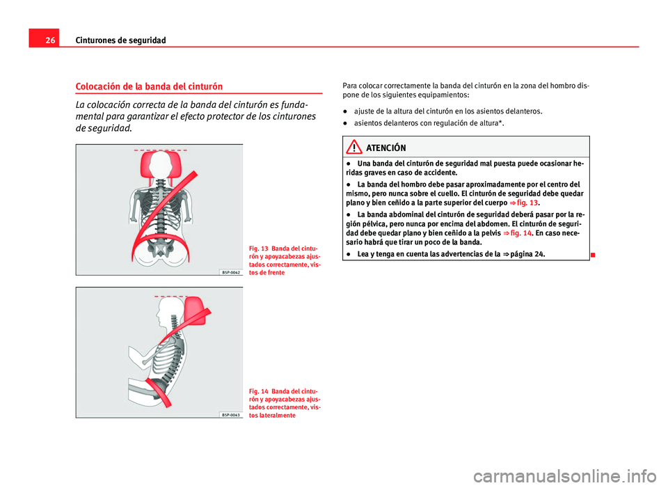 Seat Altea XL 2012  Manual del propietario (in Spanish) 26Cinturones de seguridad
Colocación de la banda del cinturón
La colocación correcta de la banda del cinturón es funda-
mental para garantizar el efecto protector de los cinturones
de seguridad.
F
