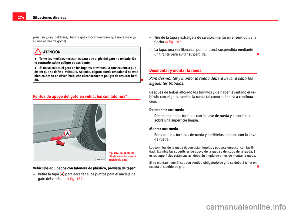 Seat Altea XL 2012 Manual del propietario (in Spanish) 274Situaciones diversas
piso liso (p. ej. baldosas), habría que colocar una base que no resbale (p.
ej. una estera de goma).
ATENCIÓN
● Tome las medidas necesarias para que el pie del gato no resb Seat Altea XL 2012 Manual del propietario (in Spanish) 274Situaciones diversas
piso liso (p. ej. baldosas), habría que colocar una base que no resbale (p.
ej. una estera de goma).
ATENCIÓN
● Tome las medidas necesarias para que el pie del gato no resb