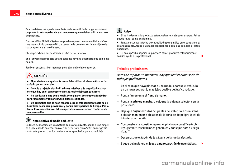 Seat Altea XL 2012 Manual del propietario (in Spanish) 276Situaciones diversas
En el maletero, debajo de la cubierta de la superficie de carga encontrará
un producto estanqueizante y un compresor que se deben utilizar en caso
de pinchazo.
Gracias al Tir Seat Altea XL 2012 Manual del propietario (in Spanish) 276Situaciones diversas
En el maletero, debajo de la cubierta de la superficie de carga encontrará
un producto estanqueizante y un compresor que se deben utilizar en caso
de pinchazo.
Gracias al Tir