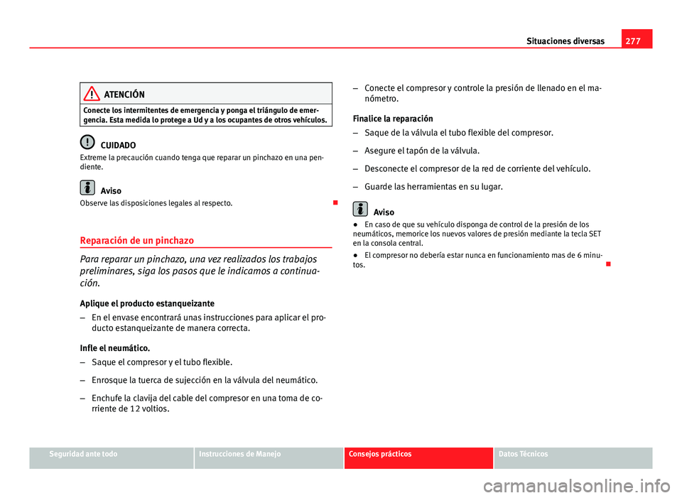 Seat Altea XL 2012 Manual del propietario (in Spanish) 277
Situaciones diversas
ATENCIÓN
Conecte los intermitentes de emergencia y ponga el triángulo de emer-
gencia. Esta medida lo protege a Ud y a los ocupantes de otros vehículos.
CUIDADO
Extreme la Seat Altea XL 2012 Manual del propietario (in Spanish) 277
Situaciones diversas
ATENCIÓN
Conecte los intermitentes de emergencia y ponga el triángulo de emer-
gencia. Esta medida lo protege a Ud y a los ocupantes de otros vehículos.
CUIDADO
Extreme la