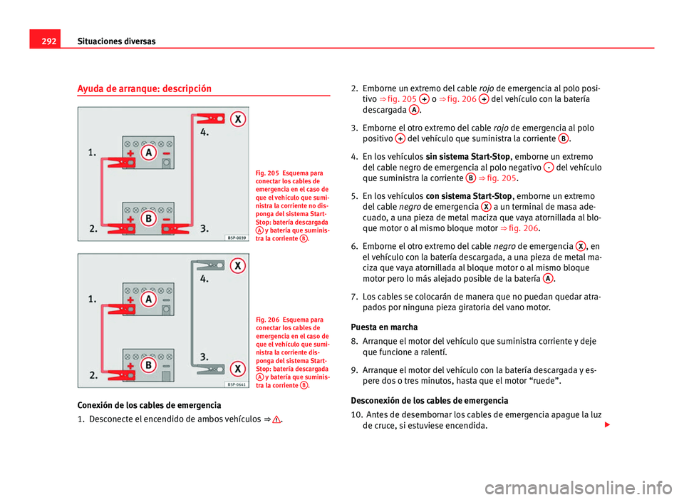 Seat Altea XL 2012 Manual del propietario (in Spanish) 292Situaciones diversas
Ayuda de arranque: descripción
Fig. 205 Esquema para
conectar los cables de
emergencia en el caso de
que el vehículo que sumi-
nistra la corriente no dis-
ponga del sistema S Seat Altea XL 2012 Manual del propietario (in Spanish) 292Situaciones diversas
Ayuda de arranque: descripción
Fig. 205 Esquema para
conectar los cables de
emergencia en el caso de
que el vehículo que sumi-
nistra la corriente no dis-
ponga del sistema S