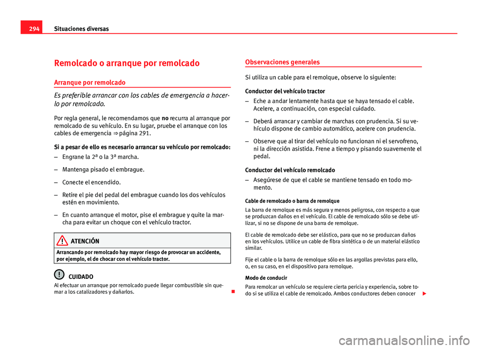 Seat Altea XL 2012 Manual del propietario (in Spanish) 294Situaciones diversas
Remolcado o arranque por remolcado
Arranque por remolcado
Es preferible arrancar con los cables de emergencia a hacer-
lo por remolcado.
Por regla general, le recomendamos que Seat Altea XL 2012 Manual del propietario (in Spanish) 294Situaciones diversas
Remolcado o arranque por remolcado
Arranque por remolcado
Es preferible arrancar con los cables de emergencia a hacer-
lo por remolcado.
Por regla general, le recomendamos que