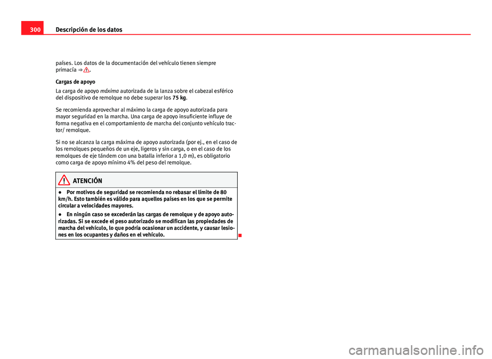 Seat Altea XL 2012 Manual del propietario (in Spanish) 300Descripción de los datos
países. Los datos de la documentación del vehículo tienen siempre
primacía ⇒
.
Cargas de apoyo
La carga de apoyo máxima autorizada de la lanza sobre el cabezal e Seat Altea XL 2012 Manual del propietario (in Spanish) 300Descripción de los datos
países. Los datos de la documentación del vehículo tienen siempre
primacía ⇒
.
Cargas de apoyo
La carga de apoyo máxima autorizada de la lanza sobre el cabezal e