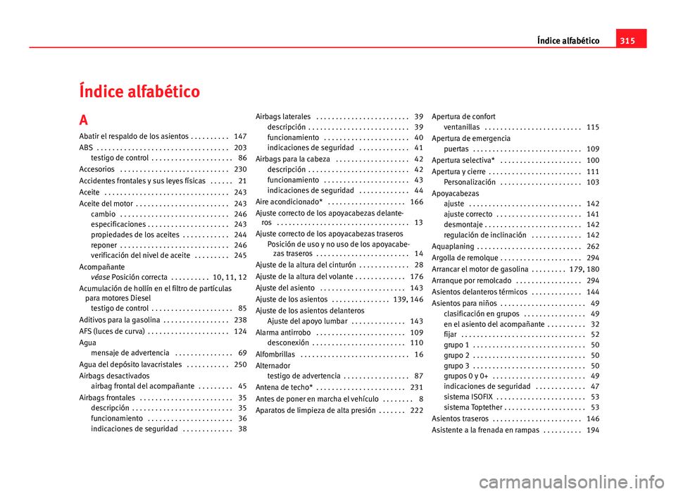 Seat Altea XL 2012  Manual del propietario (in Spanish) Índice alfabético
A Abatir el respaldo de los asientos . . . . . . . . . . 147
ABS  . . . . . . . . . . . . . . . . . . . . . . . . . . . . . . . . . . 203 testigo de control  . . . . . . . . . . . 