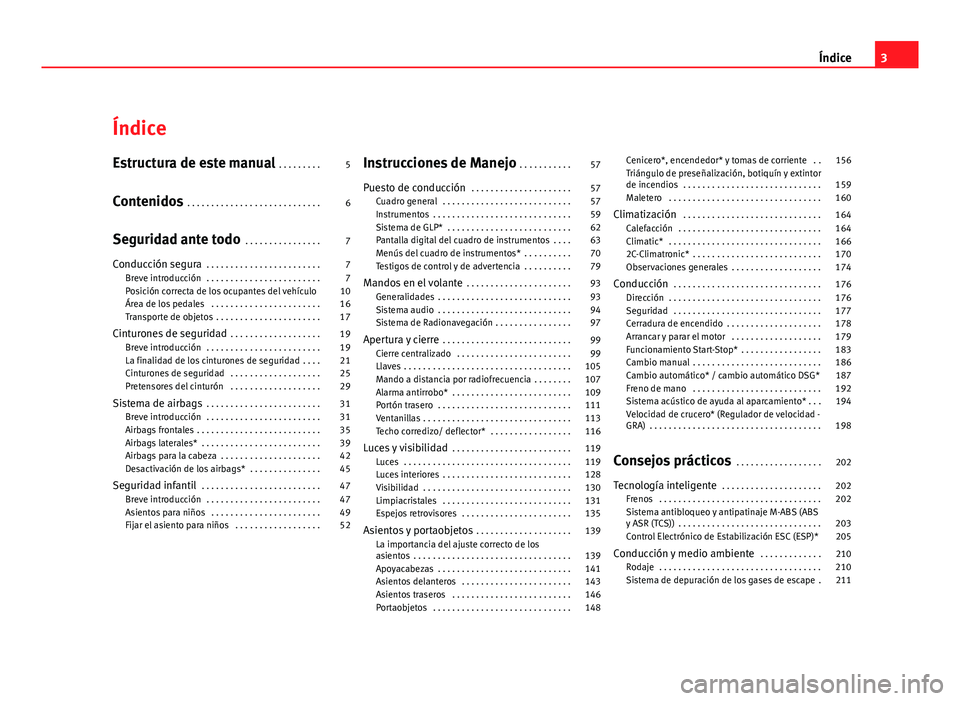 Seat Altea XL 2012 Manual del propietario (in Spanish) Índice
Estructura de este manual . . . . . . . . . 5
Contenidos . . . . . . . . . . . . . . . . . . . . . . . . . . . . 6
Seguridad ante todo . . . . . . . . . . . . . . . . 7
Conducción segura . Seat Altea XL 2012 Manual del propietario (in Spanish) Índice
Estructura de este manual . . . . . . . . . 5
Contenidos . . . . . . . . . . . . . . . . . . . . . . . . . . . . 6
Seguridad ante todo . . . . . . . . . . . . . . . . 7
Conducción segura .