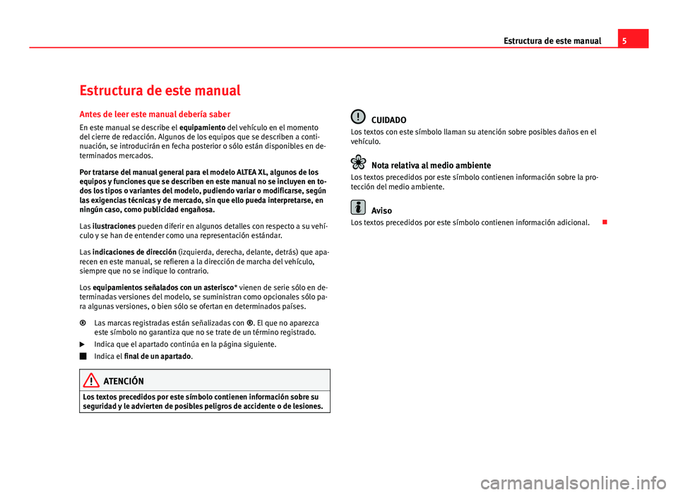 Seat Altea XL 2012 Manual del propietario (in Spanish) 5
Estructura de este manual
Estructura de este manual
Antes de leer este manual debería saber En este manual se describe el equipamiento del vehículo en el momento
del cierre de redacción. Algunos Seat Altea XL 2012 Manual del propietario (in Spanish) 5
Estructura de este manual
Estructura de este manual
Antes de leer este manual debería saber En este manual se describe el equipamiento del vehículo en el momento
del cierre de redacción. Algunos