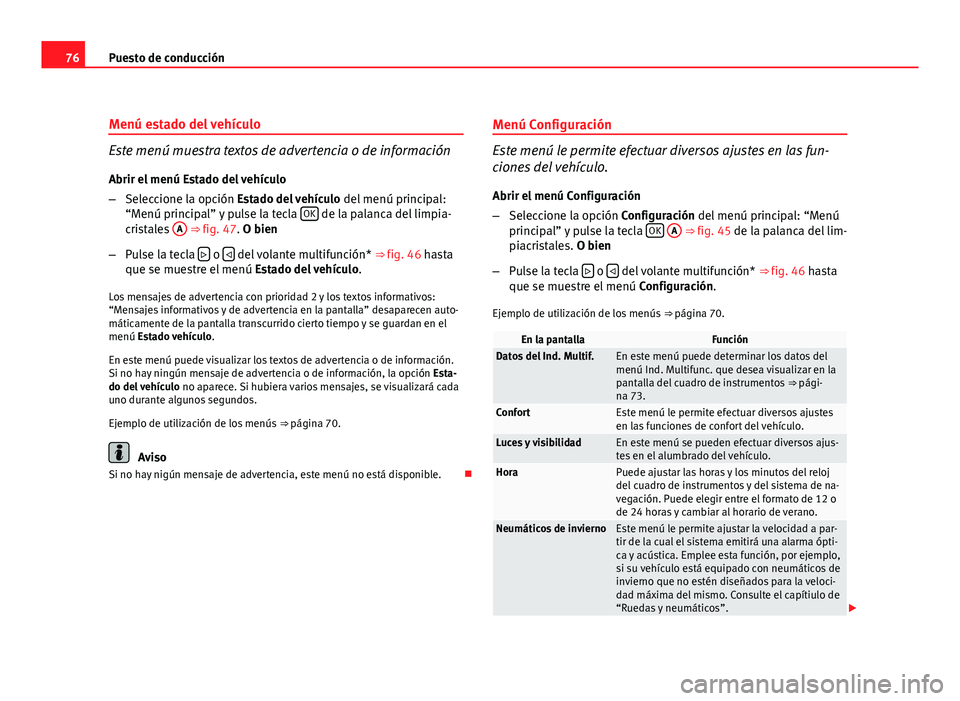 Seat Altea XL 2012  Manual del propietario (in Spanish) 76Puesto de conducción
Menú estado del vehículo
Este menú muestra textos de advertencia o de información
Abrir el menú Estado del vehículo
– Seleccione la opción Estado del vehículo  del me