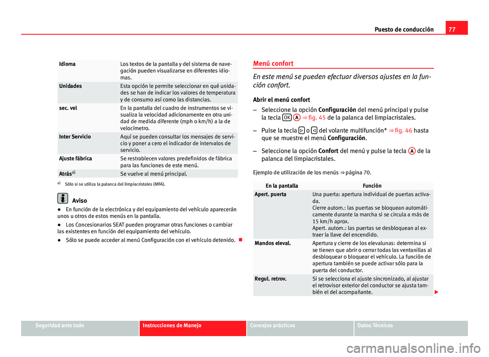 Seat Altea XL 2012  Manual del propietario (in Spanish) 77
Puesto de conducción
IdiomaLos textos de la pantalla y del sistema de nave-
gación pueden visualizarse en diferentes idio-
mas.
UnidadesEsta opción le permite seleccionar en qué unida-
des se h