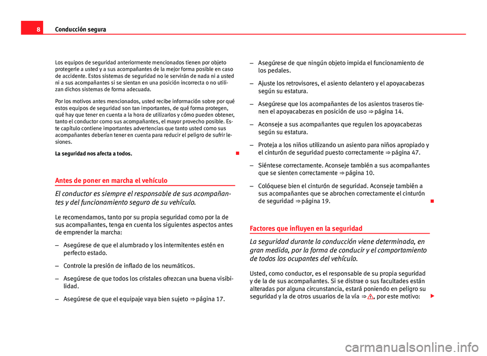 Seat Altea XL 2012  Manual del propietario (in Spanish) 8Conducción segura
Los equipos de seguridad anteriormente mencionados tienen por objeto
protegerle a usted y a sus acompañantes de la mejor forma posible en caso
de accidente. Estos sistemas de segu