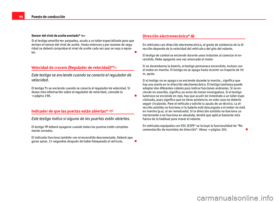 Seat Altea XL 2012  Manual del propietario (in Spanish) 90Puesto de conducción
Sensor del nivel de aceite averiado* 
Si el testigo amarillo   parpadea, acuda a un taller especializado para que
revisen el sensor del nivel de aceite. Hasta entonces y 