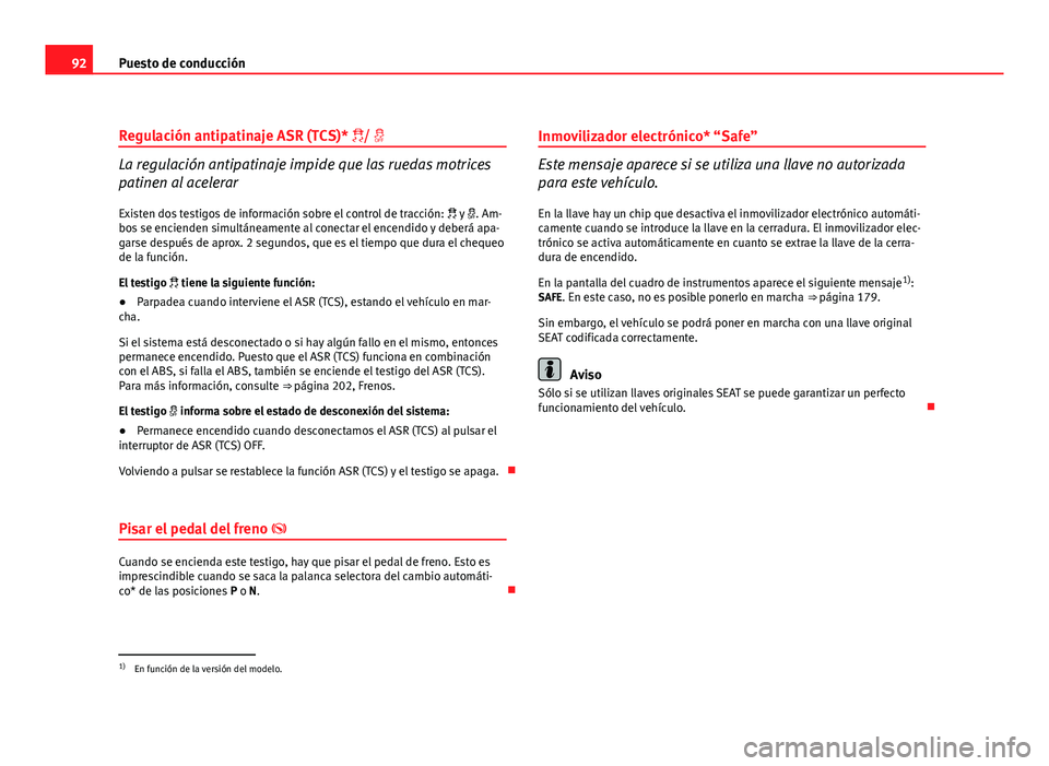 Seat Altea XL 2012  Manual del propietario (in Spanish) 92Puesto de conducción
Regulación antipatinaje ASR (TCS)* / 
La regulación antipatinaje impide que las ruedas motrices
patinen al acelerar
Existen dos testigos de información sobre el contro