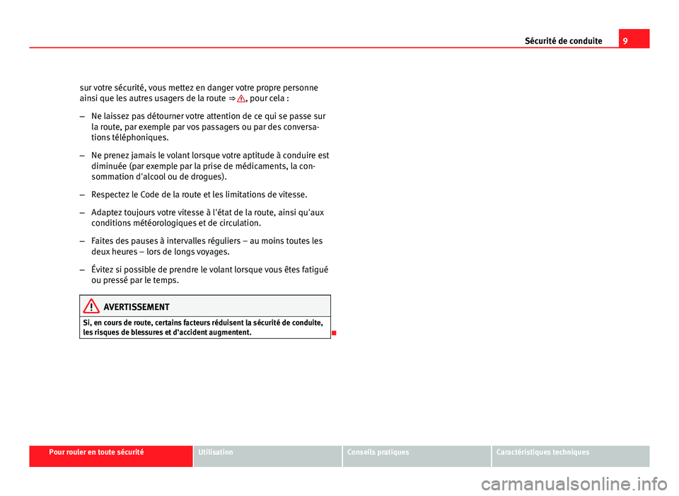 Seat Altea XL 2012 Manuel du propriétaire (in French) 9
Sécurité de conduite
sur votre sécurité, vous mettez en danger votre propre personne
ainsi que les autres usagers de la route ⇒
, pour cela :
– Ne laissez pas détourner votre attention Seat Altea XL 2012 Manuel du propriétaire (in French) 9
Sécurité de conduite
sur votre sécurité, vous mettez en danger votre propre personne
ainsi que les autres usagers de la route ⇒
, pour cela :
– Ne laissez pas détourner votre attention