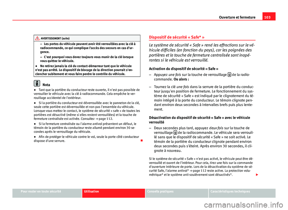 Seat Altea XL 2012 Manuel du propriétaire (in French) 103
Ouverture et fermeture
AVERTISSEMENT (suite)
– Les portes du véhicule peuvent avoir été verrouillées avec la clé à
radiocommande, ce qui complique l'accès des secours en cas d'ur- Seat Altea XL 2012 Manuel du propriétaire (in French) 103
Ouverture et fermeture
AVERTISSEMENT (suite)
– Les portes du véhicule peuvent avoir été verrouillées avec la clé à
radiocommande, ce qui complique l'accès des secours en cas d'ur-
