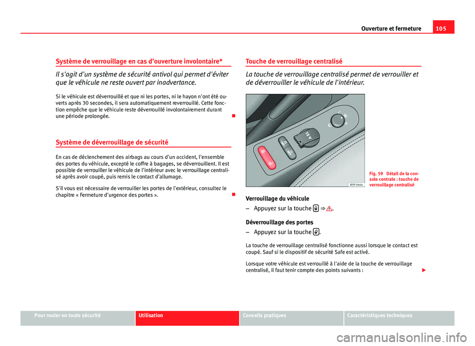 Seat Altea XL 2012 Manuel du propriétaire (in French) 105
Ouverture et fermeture
Système de verrouillage en cas d'ouverture involontaire*
Il s'agit d'un système de sécurité antivol qui permet d'éviter
que le véhicule ne reste ouvert Seat Altea XL 2012 Manuel du propriétaire (in French) 105
Ouverture et fermeture
Système de verrouillage en cas d'ouverture involontaire*
Il s'agit d'un système de sécurité antivol qui permet d'éviter
que le véhicule ne reste ouvert