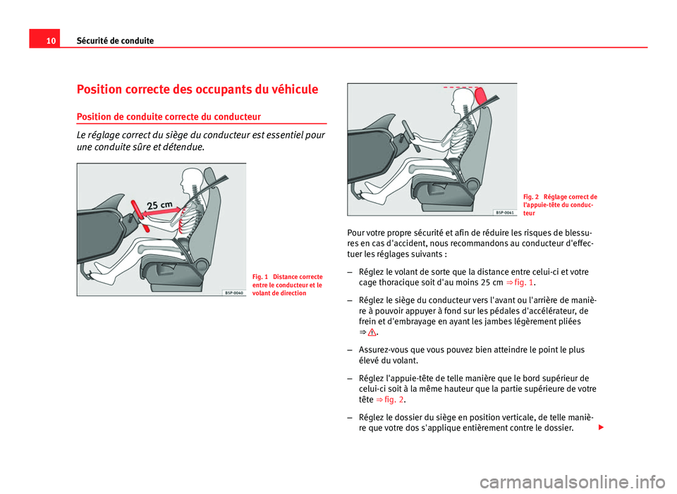 Seat Altea XL 2012 Manuel du propriétaire (in French) 10Sécurité de conduite
Position correcte des occupants du véhicule
Position de conduite correcte du conducteur
Le réglage correct du siège du conducteur est essentiel pour
une conduite sûre et d Seat Altea XL 2012 Manuel du propriétaire (in French) 10Sécurité de conduite
Position correcte des occupants du véhicule
Position de conduite correcte du conducteur
Le réglage correct du siège du conducteur est essentiel pour
une conduite sûre et d