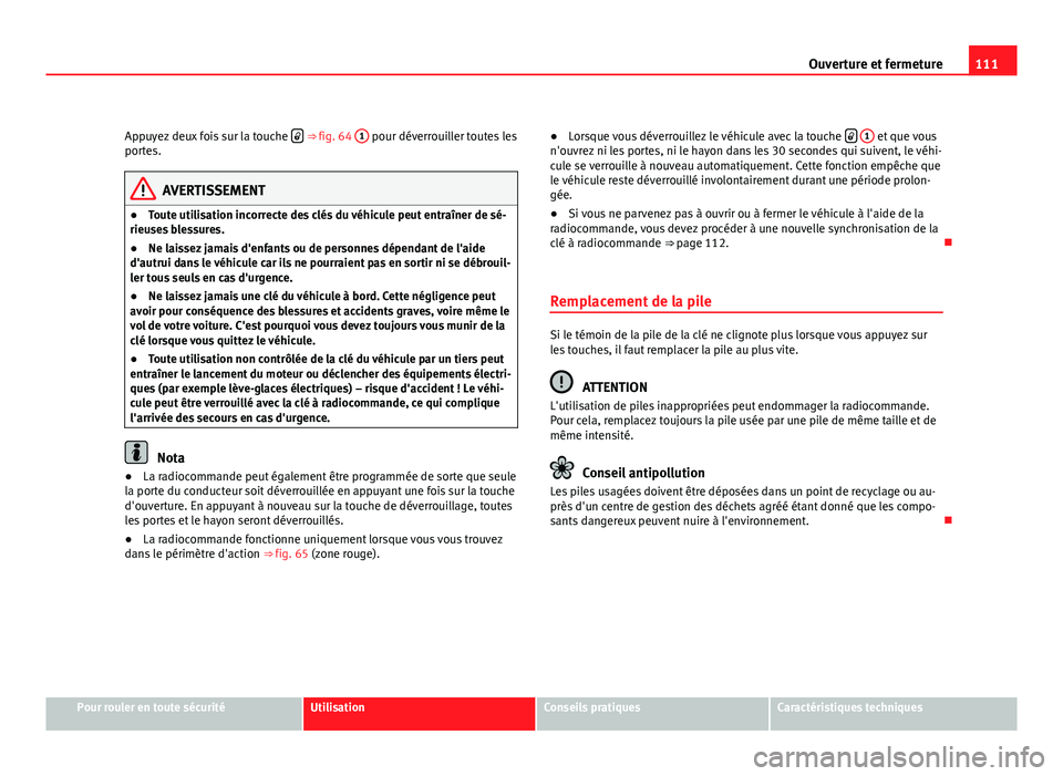 Seat Altea XL 2012  Manuel du propriétaire (in French)  111
Ouverture et fermeture
Appuyez deux fois sur la touche  
 ⇒ fig. 64 
1 pour déverrouiller toutes les
portes.
AVERTISSEMENT
● Toute utilisation incorrecte des clés du véhicule peut entr