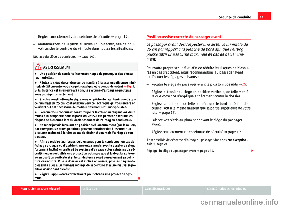 Seat Altea XL 2012 Manuel du propriétaire (in French) 11
Sécurité de conduite
– Réglez correctement votre ceinture de sécurité ⇒ page 19.
– Maintenez vos deux pieds au niveau du plancher, afin de pou-
voir garder le contrôle du véhicule d Seat Altea XL 2012 Manuel du propriétaire (in French) 11
Sécurité de conduite
– Réglez correctement votre ceinture de sécurité ⇒ page 19.
– Maintenez vos deux pieds au niveau du plancher, afin de pou-
voir garder le contrôle du véhicule d
