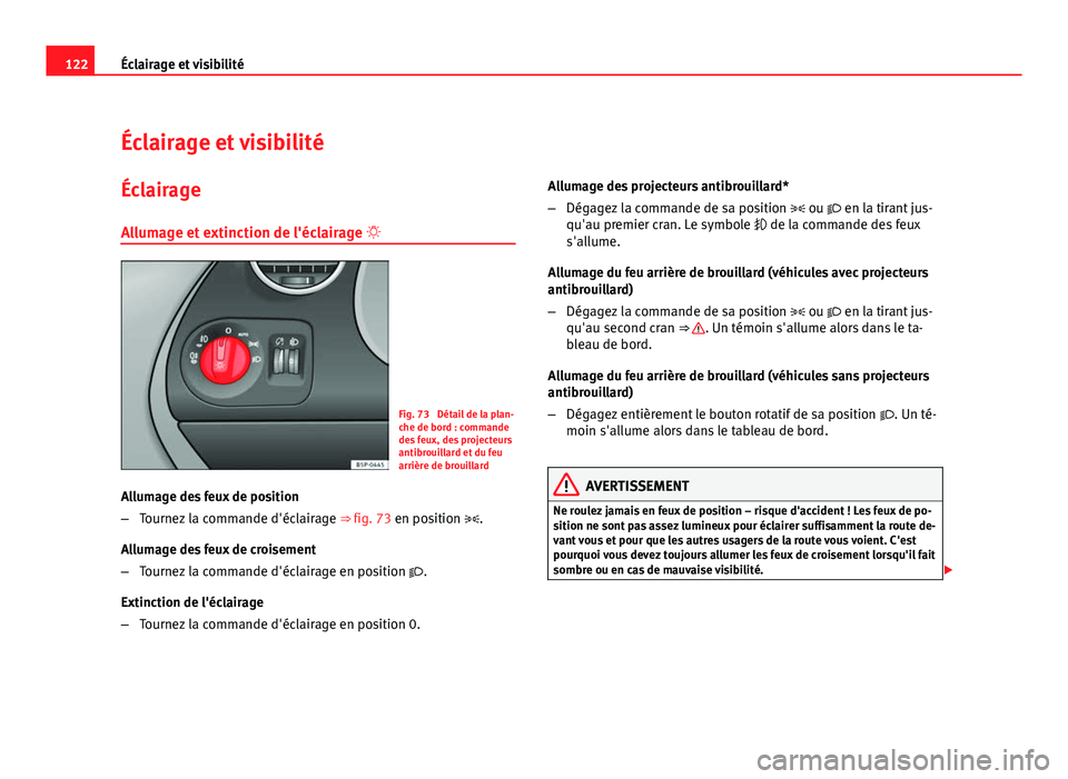 Seat Altea XL 2012  Manuel du propriétaire (in French)  122Éclairage et visibilité
Éclairage et visibilité
Éclairage
Allumage et extinction de l'éclairage  
Fig. 73  Détail de la plan-
che de bord : commande
des feux, des projecteurs
antibrou