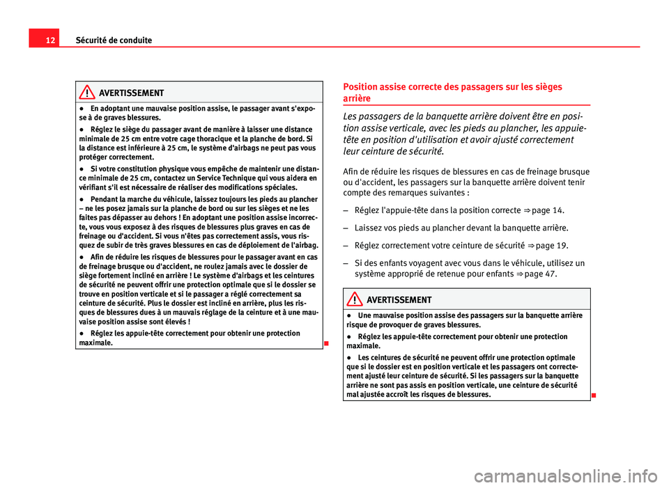 Seat Altea XL 2012 Manuel du propriétaire (in French) 12Sécurité de conduite
AVERTISSEMENT
● En adoptant une mauvaise position assise, le passager avant s'expo-
se à de graves blessures.
● Réglez le siège du passager avant de manière à lai Seat Altea XL 2012 Manuel du propriétaire (in French) 12Sécurité de conduite
AVERTISSEMENT
● En adoptant une mauvaise position assise, le passager avant s'expo-
se à de graves blessures.
● Réglez le siège du passager avant de manière à lai
