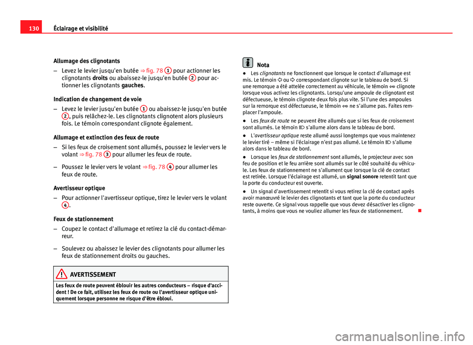 Seat Altea XL 2012  Manuel du propriétaire (in French)  130Éclairage et visibilité
Allumage des clignotants
–Levez le levier jusqu'en butée  ⇒ fig. 78 1
 pour actionner les
clignotants  droits ou abaissez-le jusqu'en butée  2 pour ac-
tio