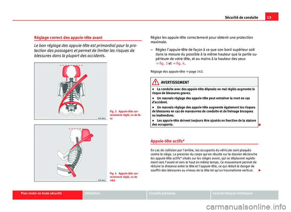 Seat Altea XL 2012 Manuel du propriétaire (in French) 13
Sécurité de conduite
Réglage correct des appuie-tête avant
Le bon réglage des appuie-tête est primordial pour la pro-
tection des passagers et permet de limiter les risques de
blessures dans Seat Altea XL 2012 Manuel du propriétaire (in French) 13
Sécurité de conduite
Réglage correct des appuie-tête avant
Le bon réglage des appuie-tête est primordial pour la pro-
tection des passagers et permet de limiter les risques de
blessures dans