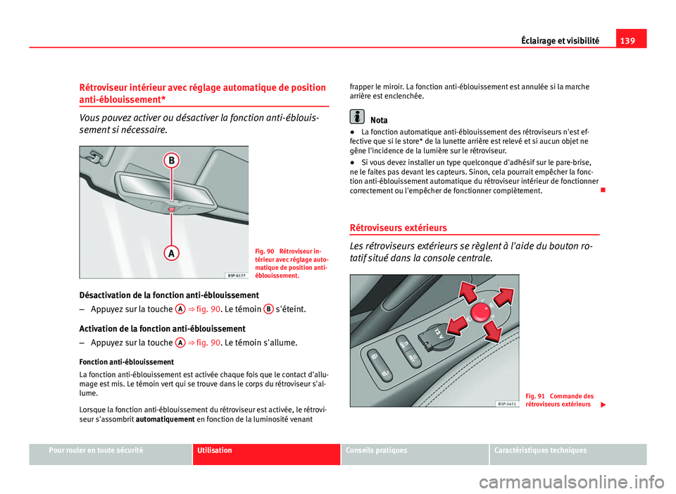 Seat Altea XL 2012  Manuel du propriétaire (in French)  139
Éclairage et visibilité
Rétroviseur intérieur avec réglage automatique de position
anti-éblouissement*
Vous pouvez activer ou désactiver la fonction anti-éblouis-
sement si nécessaire.
Fi