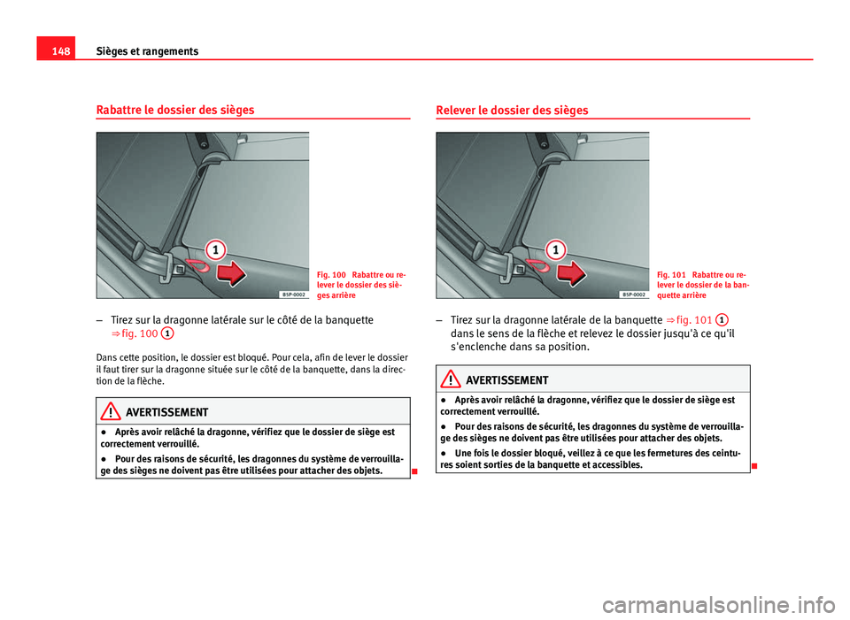 Seat Altea XL 2012  Manuel du propriétaire (in French)  148Sièges et rangements
Rabattre le dossier des sièges
Fig. 100  Rabattre ou re-
lever le dossier des siè-
ges arrière
– Tirez sur la dragonne latérale sur le côté de la banquette
⇒ fig. 