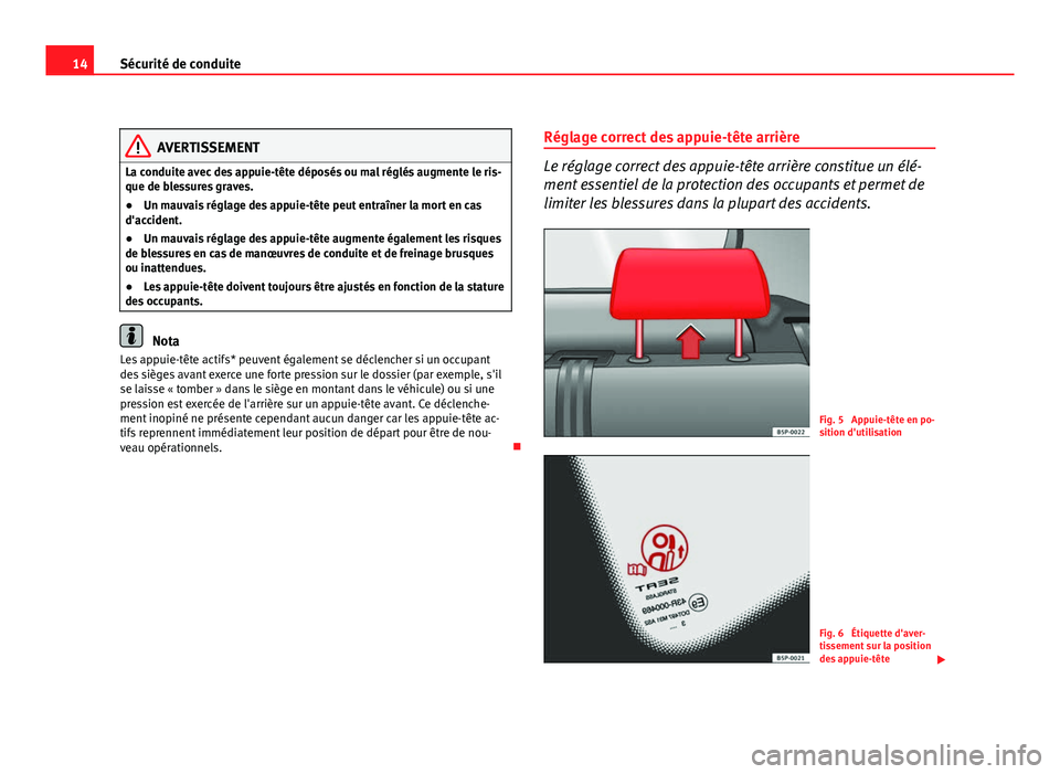 Seat Altea XL 2012 Manuel du propriétaire (in French) 14Sécurité de conduite
AVERTISSEMENT
La conduite avec des appuie-tête déposés ou mal réglés augmente le ris-
que de blessures graves.
● Un mauvais réglage des appuie-tête peut entraîner la Seat Altea XL 2012 Manuel du propriétaire (in French) 14Sécurité de conduite
AVERTISSEMENT
La conduite avec des appuie-tête déposés ou mal réglés augmente le ris-
que de blessures graves.
● Un mauvais réglage des appuie-tête peut entraîner la