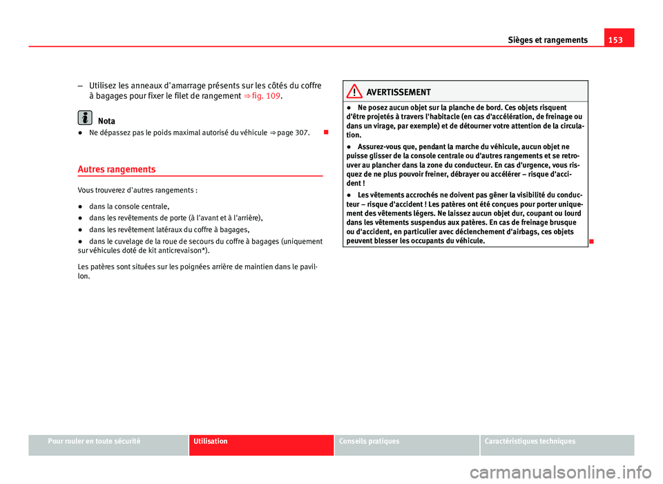 Seat Altea XL 2012 Manuel du propriétaire (in French) 153
Sièges et rangements
– Utilisez les anneaux d'amarrage présents sur les côtés du coffre
à bagages pour fixer le filet de rangement ⇒ fig. 109.
Nota
● Ne dépassez pas le poids ma Seat Altea XL 2012 Manuel du propriétaire (in French) 153
Sièges et rangements
– Utilisez les anneaux d'amarrage présents sur les côtés du coffre
à bagages pour fixer le filet de rangement ⇒ fig. 109.
Nota
● Ne dépassez pas le poids ma