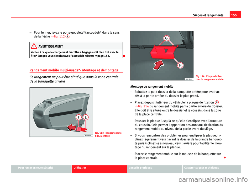 Seat Altea XL 2012 Manuel du propriétaire (in French) 155
Sièges et rangements
– Pour fermer, levez le porte-gobelets*/accoudoir* dans le sens
de la flèche ⇒ fig. 112 2
.
AVERTISSEMENT
Veillez à ce que le chargement du coffre à bagages soit bi Seat Altea XL 2012 Manuel du propriétaire (in French) 155
Sièges et rangements
– Pour fermer, levez le porte-gobelets*/accoudoir* dans le sens
de la flèche ⇒ fig. 112 2
.
AVERTISSEMENT
Veillez à ce que le chargement du coffre à bagages soit bi