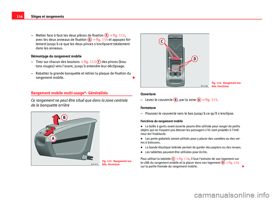 Seat Altea XL 2012 Manuel du propriétaire (in French) 156Sièges et rangements
–Mettez face à face les deux pièces de fixation E
⇒ fig. 113,
avec les deux anneaux de fixation G ⇒ fig. 114 et appuyez for-
tement jusqu'à ce que les deux Seat Altea XL 2012 Manuel du propriétaire (in French) 156Sièges et rangements
–Mettez face à face les deux pièces de fixation E
⇒ fig. 113,
avec les deux anneaux de fixation G ⇒ fig. 114 et appuyez for-
tement jusqu'à ce que les deux