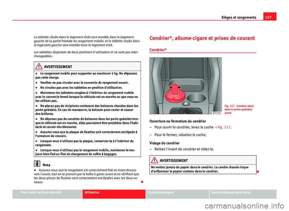 Seat Altea XL 2012 Manuel du propriétaire (in French) 157
Sièges et rangements
La tablette située dans le logement droit sera montée dans le logement
gauche de la partie frontale du rangement mobile, et la tablette située dans
le logement gauche sera Seat Altea XL 2012 Manuel du propriétaire (in French) 157
Sièges et rangements
La tablette située dans le logement droit sera montée dans le logement
gauche de la partie frontale du rangement mobile, et la tablette située dans
le logement gauche sera