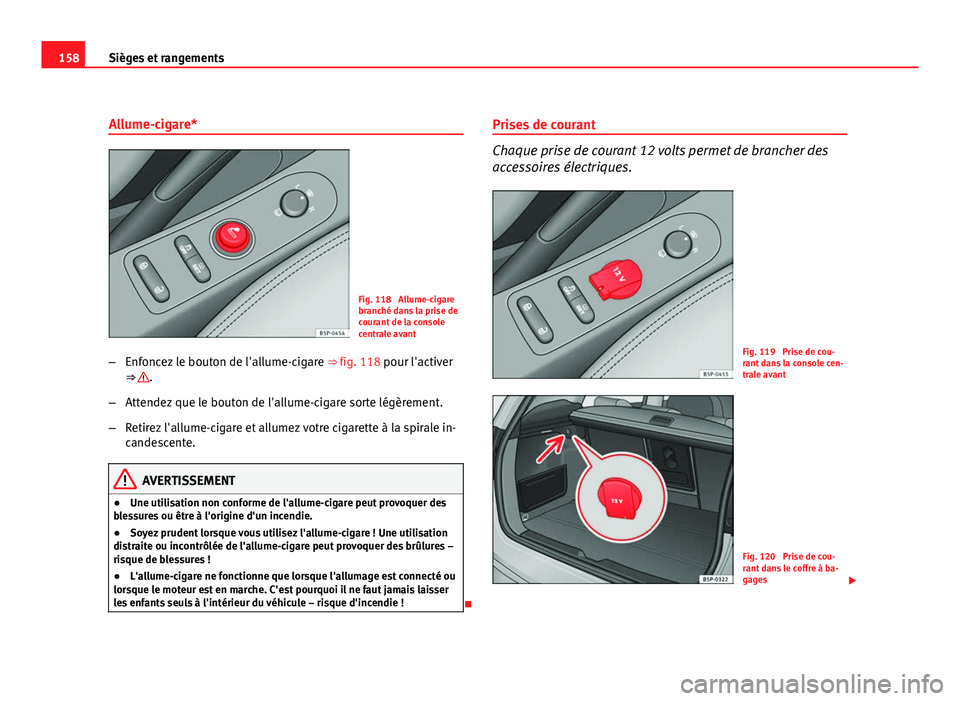 Seat Altea XL 2012 Manuel du propriétaire (in French) 158Sièges et rangements
Allume-cigare*
Fig. 118 Allume-cigare
branché dans la prise de
courant de la console
centrale avant
– Enfoncez le bouton de l'allume-cigare ⇒ fig. 118 pour l' Seat Altea XL 2012 Manuel du propriétaire (in French) 158Sièges et rangements
Allume-cigare*
Fig. 118 Allume-cigare
branché dans la prise de
courant de la console
centrale avant
– Enfoncez le bouton de l'allume-cigare ⇒ fig. 118 pour l'