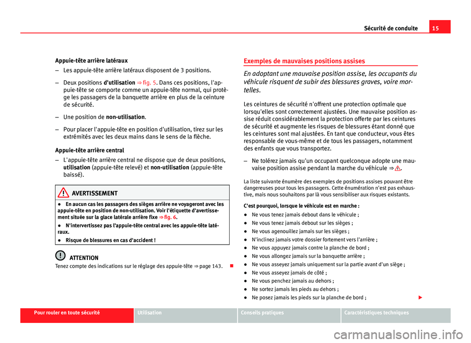 Seat Altea XL 2012 Manuel du propriétaire (in French) 15
Sécurité de conduite
Appuie-tête arrière latéraux
– Les appuie-tête arrière latéraux disposent de 3 positions.
– Deux positions d'utilisation ⇒ fig. 5. Dans ces positions, l Seat Altea XL 2012 Manuel du propriétaire (in French) 15
Sécurité de conduite
Appuie-tête arrière latéraux
– Les appuie-tête arrière latéraux disposent de 3 positions.
– Deux positions d'utilisation ⇒ fig. 5. Dans ces positions, l